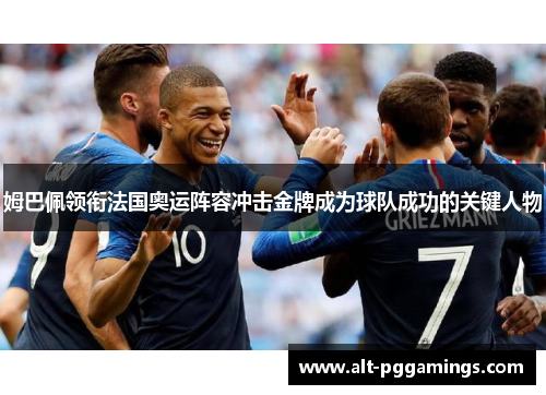 姆巴佩领衔法国奥运阵容冲击金牌成为球队成功的关键人物