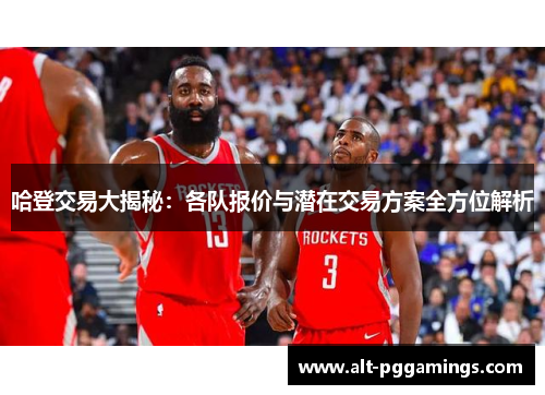 哈登交易大揭秘：各队报价与潜在交易方案全方位解析