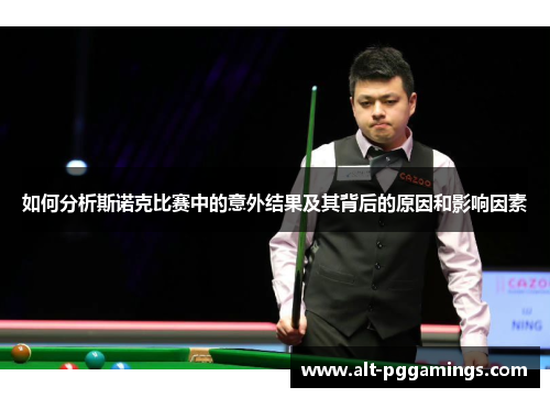 如何分析斯诺克比赛中的意外结果及其背后的原因和影响因素