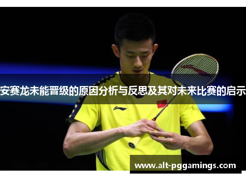 安赛龙未能晋级的原因分析与反思及其对未来比赛的启示