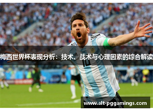 梅西世界杯表现分析：技术、战术与心理因素的综合解读