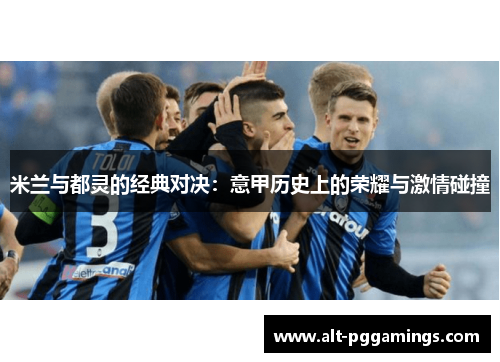 米兰与都灵的经典对决：意甲历史上的荣耀与激情碰撞