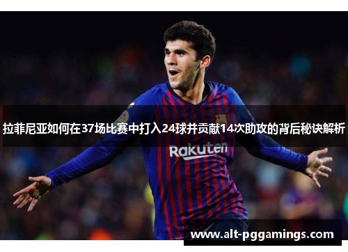 拉菲尼亚如何在37场比赛中打入24球并贡献14次助攻的背后秘诀解析