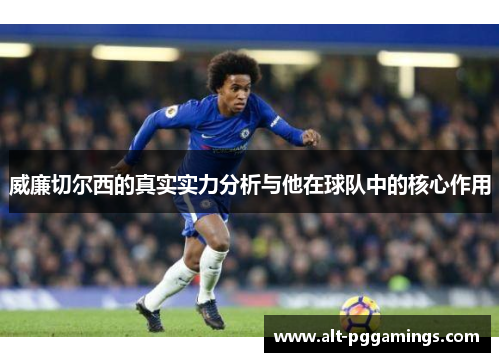 威廉切尔西的真实实力分析与他在球队中的核心作用