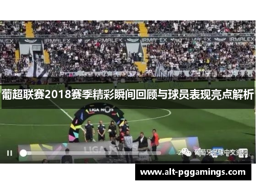 葡超联赛2018赛季精彩瞬间回顾与球员表现亮点解析
