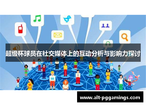 超级杯球员在社交媒体上的互动分析与影响力探讨