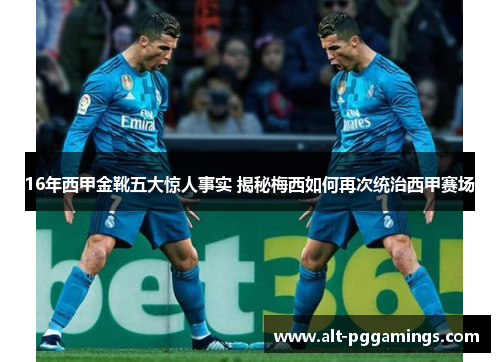 16年西甲金靴五大惊人事实 揭秘梅西如何再次统治西甲赛场 16年西甲金靴五大惊人事实 揭秘梅西如何再次统治西甲赛场