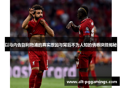 以马内告别利物浦的真实原因与背后不为人知的情感抉择揭秘