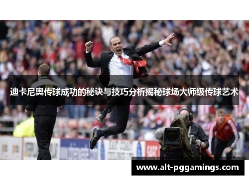 迪卡尼奥传球成功的秘诀与技巧分析揭秘球场大师级传球艺术 迪卡尼奥传球成功的秘诀与技巧分析揭秘球场大师级传球艺术