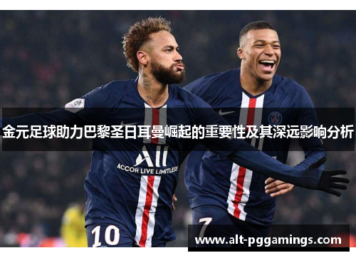 金元足球助力巴黎圣日耳曼崛起的重要性及其深远影响分析