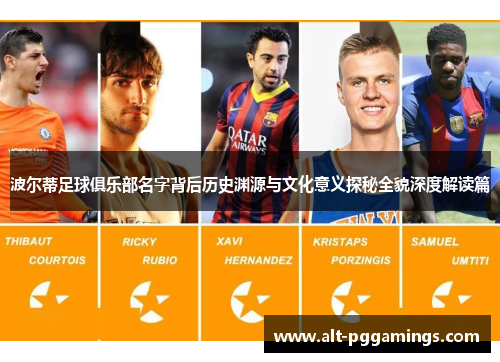 波尔蒂足球俱乐部名字背后历史渊源与文化意义探秘全貌深度解读篇 波尔蒂足球俱乐部名字背后历史渊源与文化意义探秘全貌深度解读篇