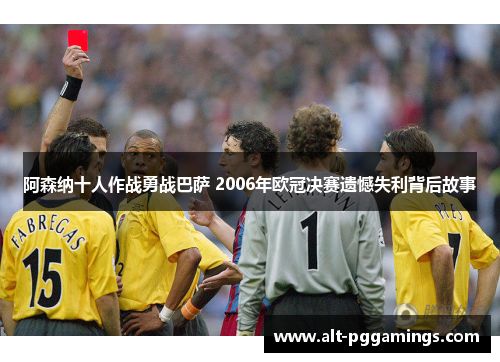 阿森纳十人作战勇战巴萨 2006年欧冠决赛遗憾失利背后故事 阿森纳十人作战勇战巴萨 2006年欧冠决赛遗憾失利背后故事