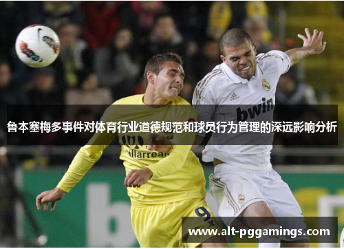 鲁本塞梅多事件对体育行业道德规范和球员行为管理的深远影响分析