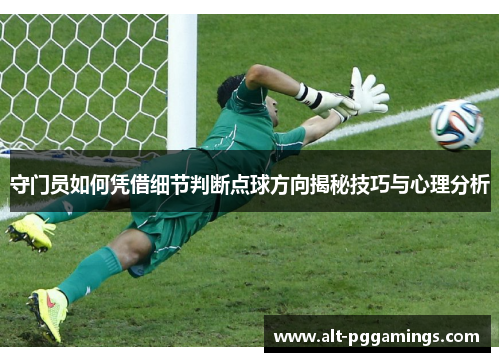 守门员如何凭借细节判断点球方向揭秘技巧与心理分析